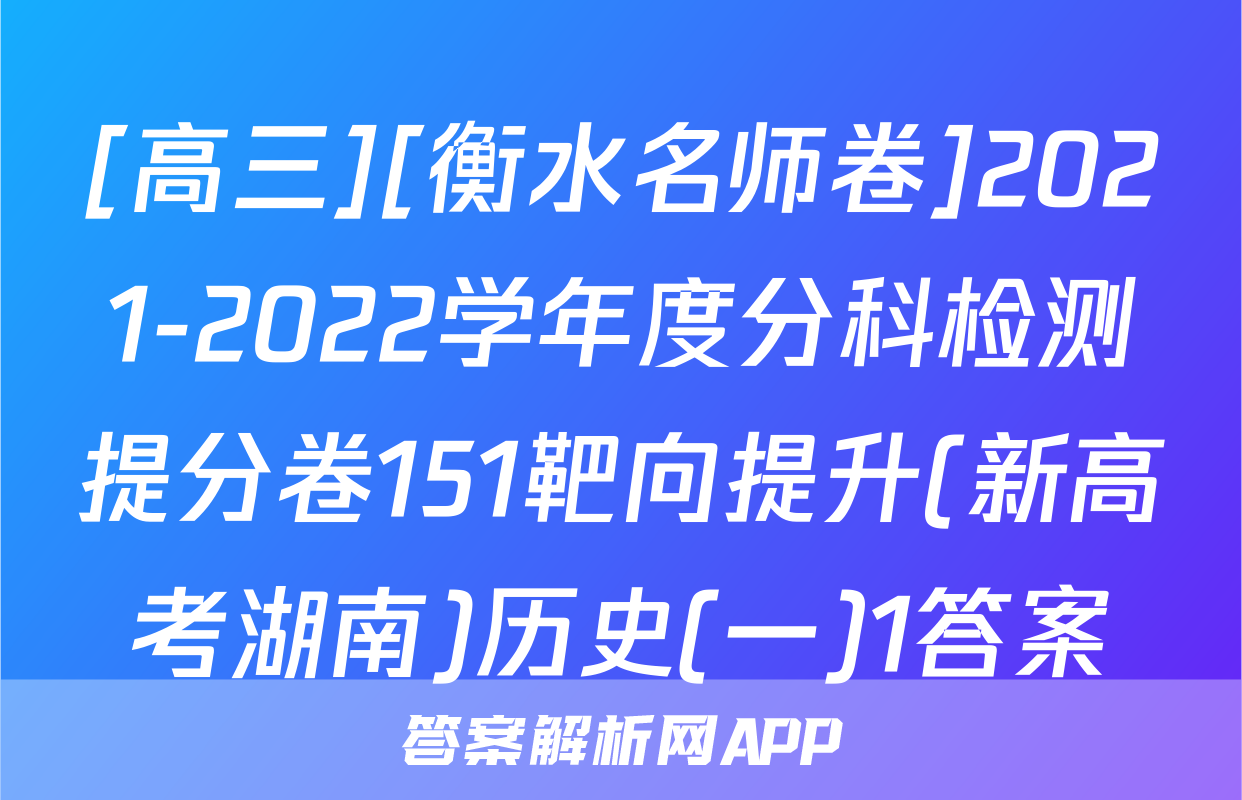 [高三][衡水名师卷]2021-2022学年度分科检测提分卷151靶向提升(新高考湖南)历史(一)1答案