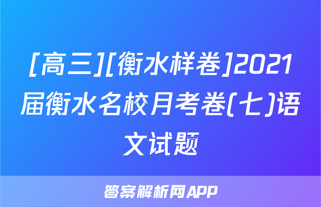 [高三][衡水样卷]2021届衡水名校月考卷(七)语文试题