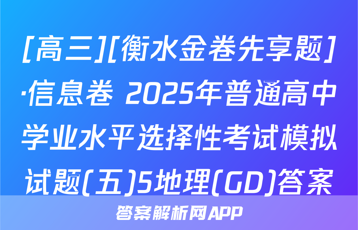 [高三][衡水金卷先享题]·信息卷 2025年普通高中学业水平选择性考试模拟试题(五)5地理(GD)答案