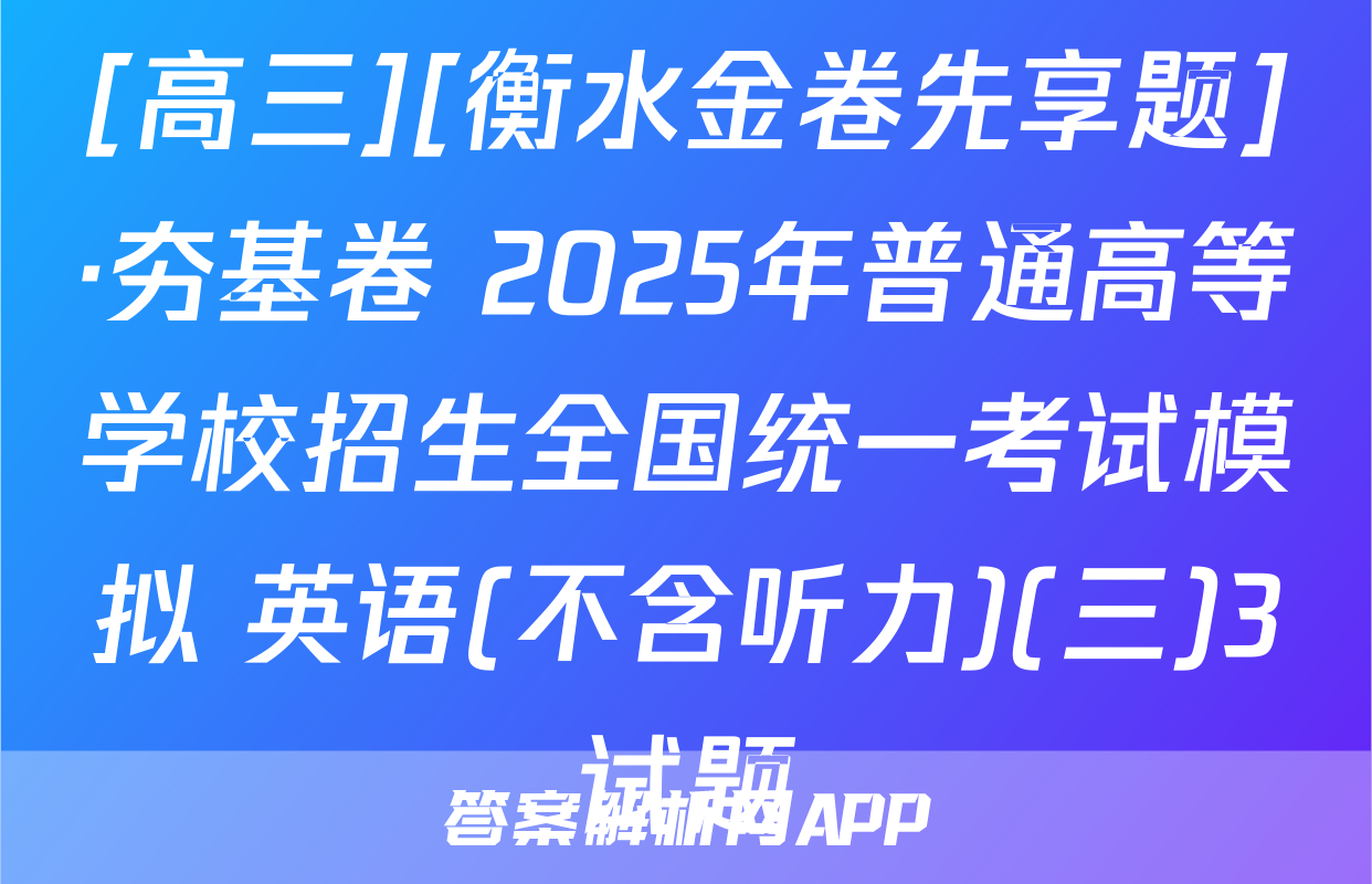 [高三][衡水金卷先享题]·夯基卷 2025年普通高等学校招生全国统一考试模拟 英语(不含听力)(三)3试题