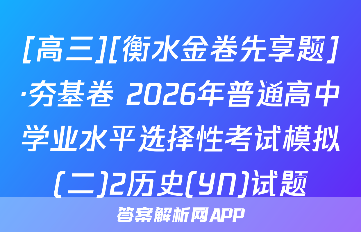 [高三][衡水金卷先享题]·夯基卷 2026年普通高中学业水平选择性考试模拟(二)2历史(YN)试题