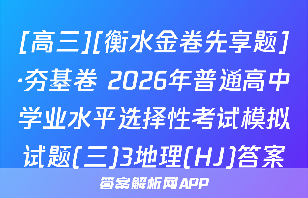 [高三][衡水金卷先享题]·夯基卷 2026年普通高中学业水平选择性考试模拟试题(三)3地理(HJ)答案