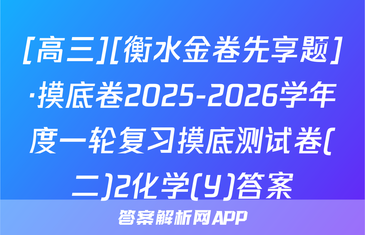 [高三][衡水金卷先享题]·摸底卷2025-2026学年度一轮复习摸底测试卷(二)2化学(Y)答案