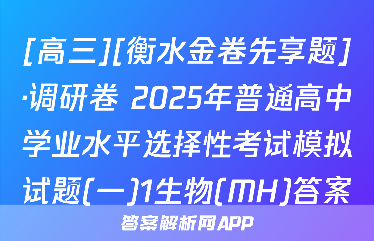 [高三][衡水金卷先享题]·调研卷 2025年普通高中学业水平选择性考试模拟试题(一)1生物(MH)答案