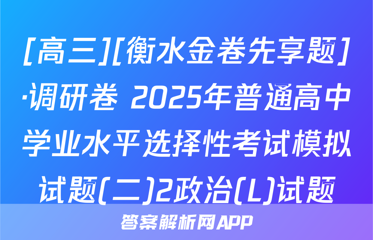 [高三][衡水金卷先享题]·调研卷 2025年普通高中学业水平选择性考试模拟试题(二)2政治(L)试题