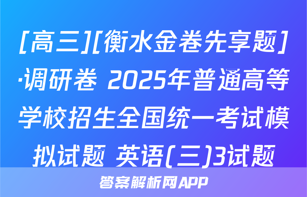 [高三][衡水金卷先享题]·调研卷 2025年普通高等学校招生全国统一考试模拟试题 英语(三)3试题