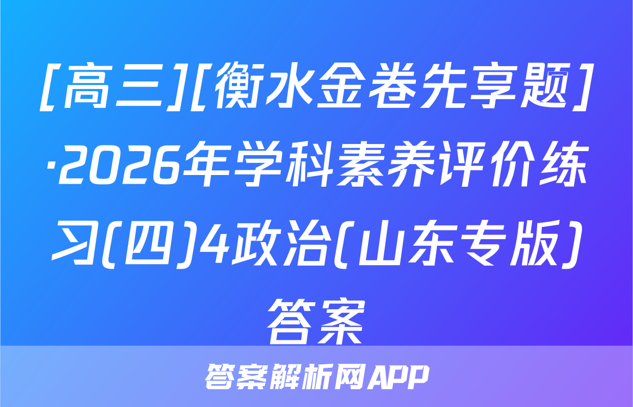 [高三][衡水金卷先享题]·2026年学科素养评价练习(四)4政治(山东专版)答案