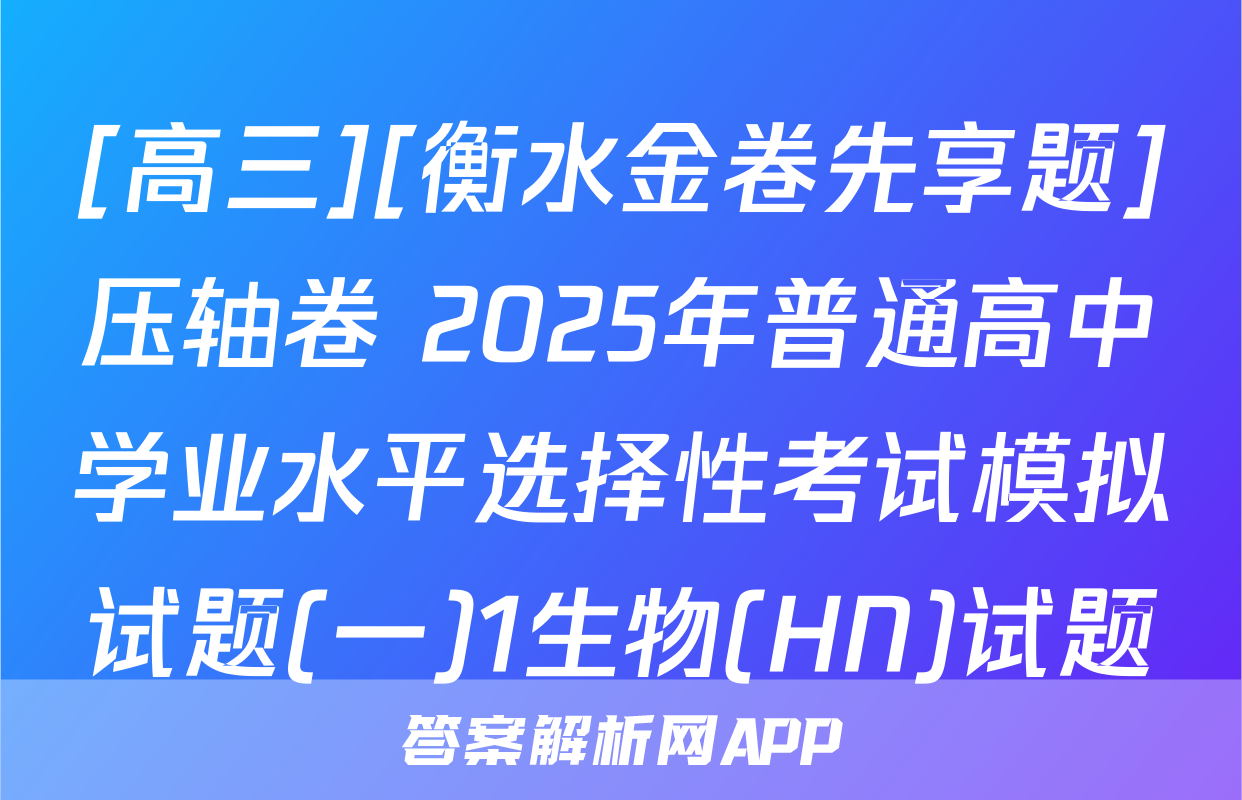 [高三][衡水金卷先享题]压轴卷 2025年普通高中学业水平选择性考试模拟试题(一)1生物(HN)试题