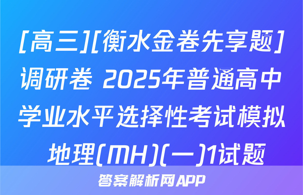 [高三][衡水金卷先享题]调研卷 2025年普通高中学业水平选择性考试模拟 地理(MH)(一)1试题