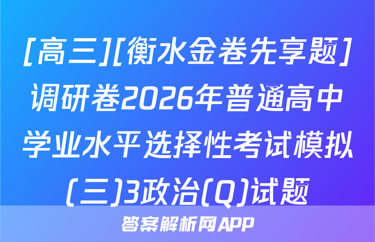 [高三][衡水金卷先享题]调研卷2026年普通高中学业水平选择性考试模拟(三)3政治(Q)试题