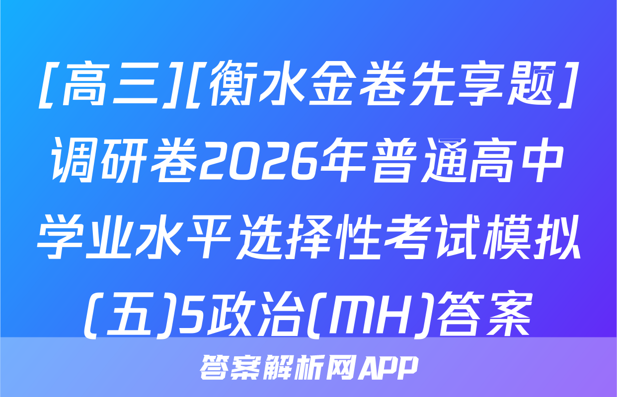 [高三][衡水金卷先享题]调研卷2026年普通高中学业水平选择性考试模拟(五)5政治(MH)答案