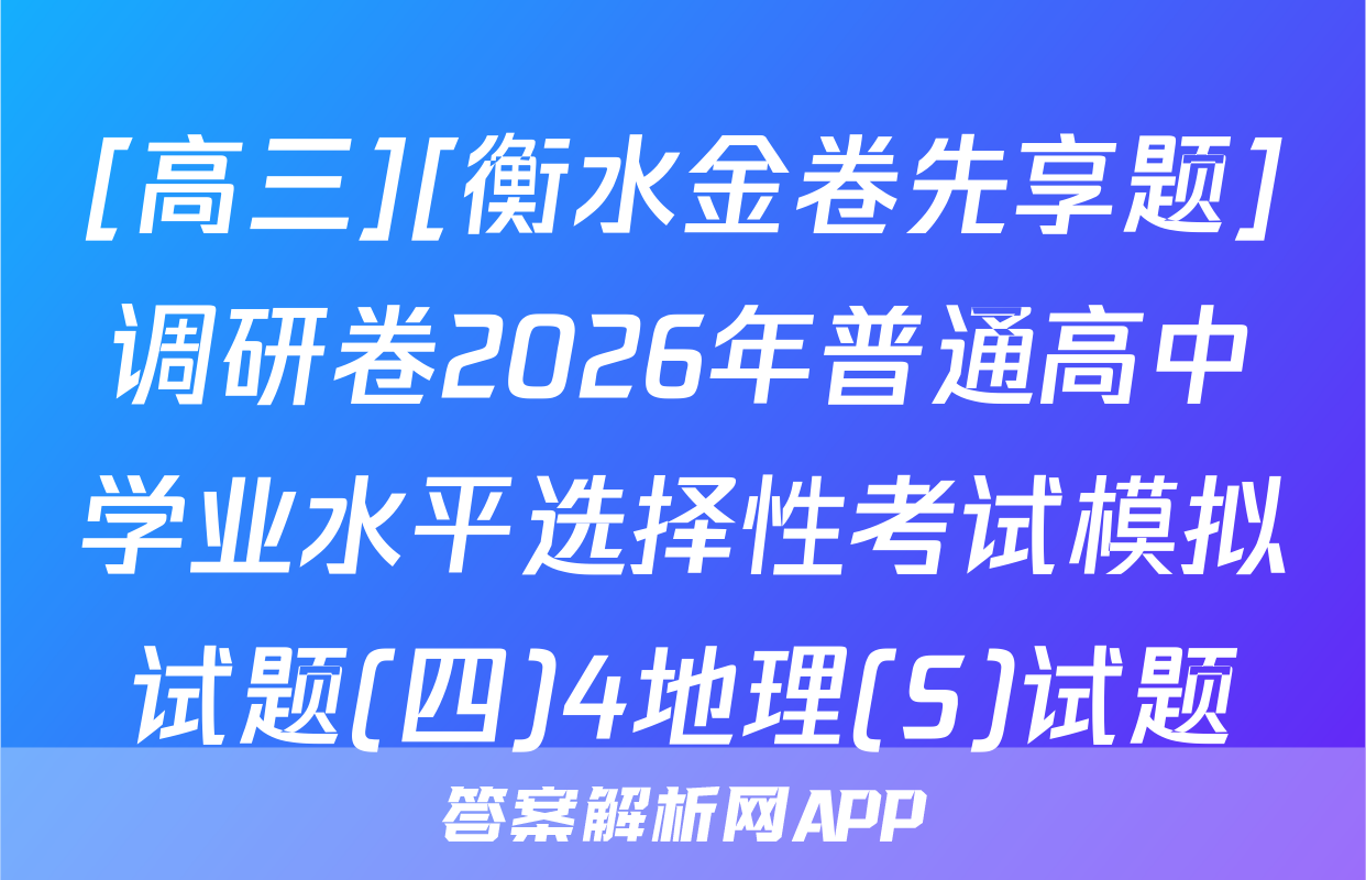 [高三][衡水金卷先享题]调研卷2026年普通高中学业水平选择性考试模拟试题(四)4地理(S)试题