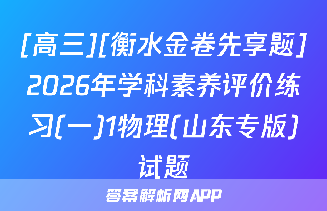 [高三][衡水金卷先享题]2026年学科素养评价练习(一)1物理(山东专版)试题