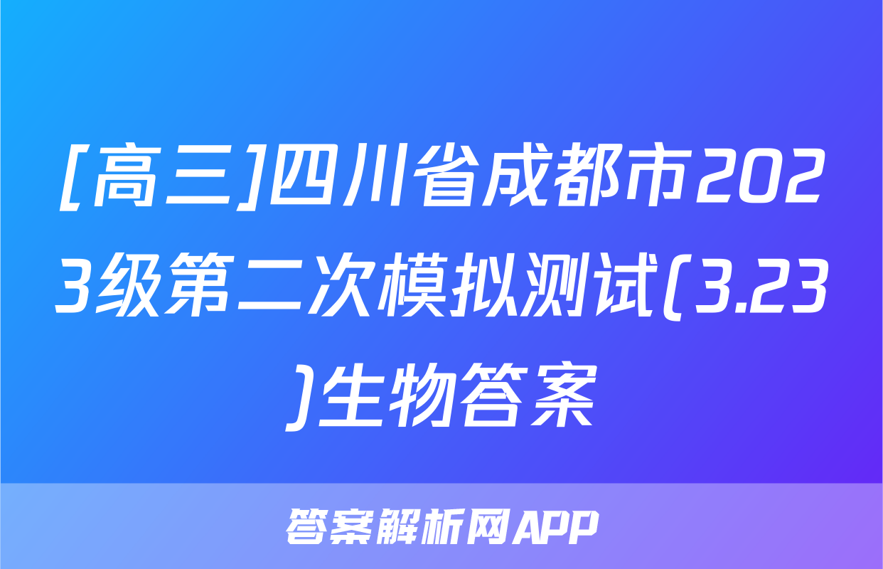 [高三]四川省成都市2023级第二次模拟测试(3.23)生物答案