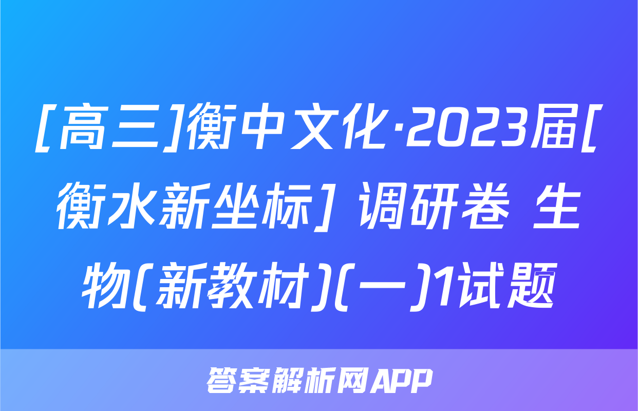 [高三]衡中文化·2023届[衡水新坐标] 调研卷 生物(新教材)(一)1试题