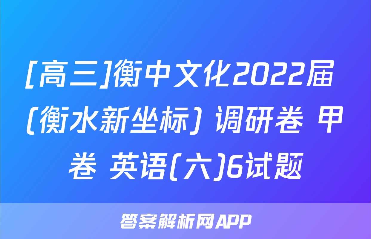 [高三]衡中文化2022届 (衡水新坐标) 调研卷 甲卷 英语(六)6试题