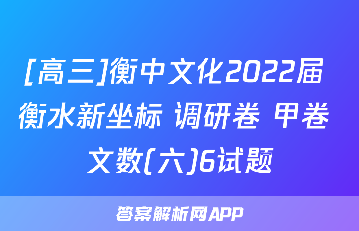 [高三]衡中文化2022届 衡水新坐标 调研卷 甲卷 文数(六)6试题