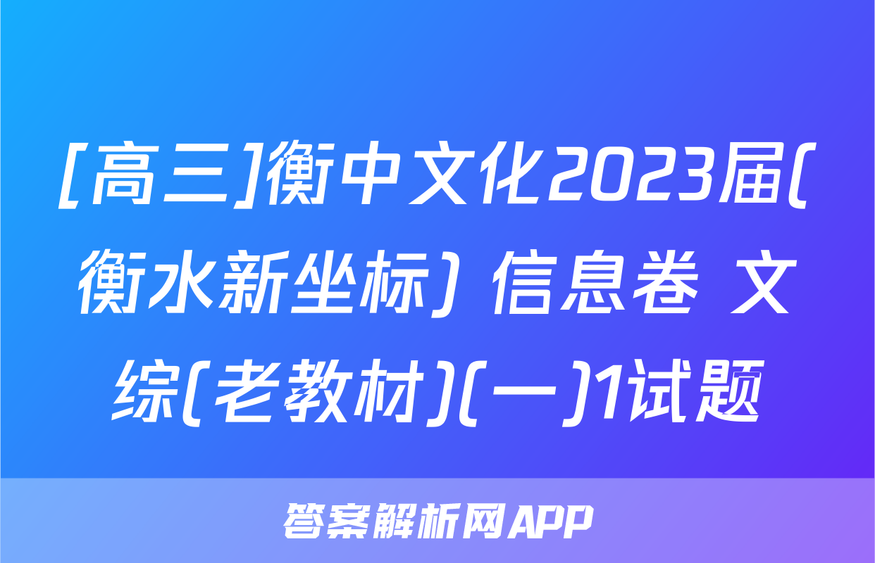 [高三]衡中文化2023届(衡水新坐标) 信息卷 文综(老教材)(一)1试题
