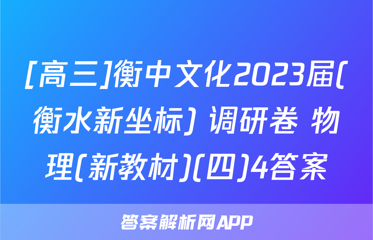 [高三]衡中文化2023届(衡水新坐标) 调研卷 物理(新教材)(四)4答案