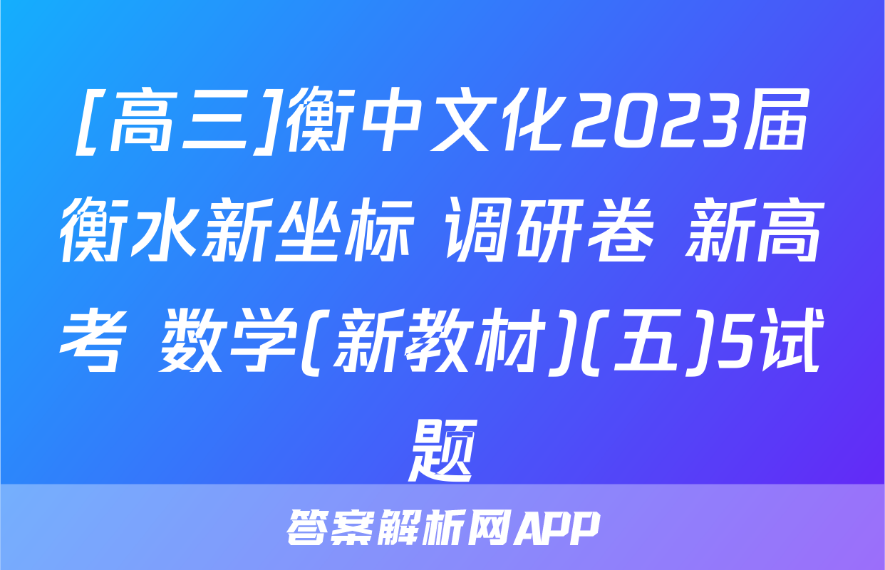 [高三]衡中文化2023届衡水新坐标 调研卷 新高考 数学(新教材)(五)5试题