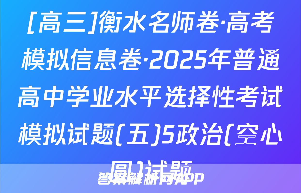 [高三]衡水名师卷·高考模拟信息卷·2025年普通高中学业水平选择性考试模拟试题(五)5政治(空心圆)试题