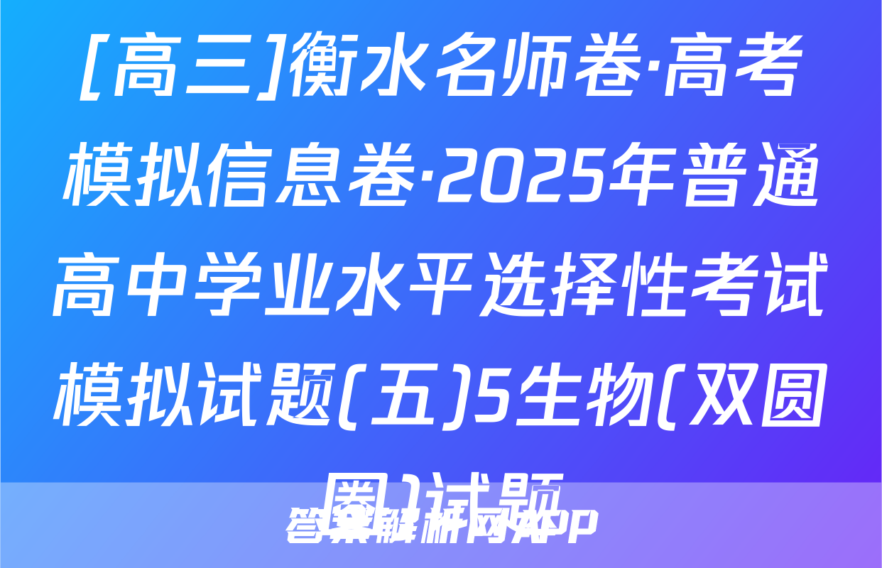 [高三]衡水名师卷·高考模拟信息卷·2025年普通高中学业水平选择性考试模拟试题(五)5生物(双圆圈)试题