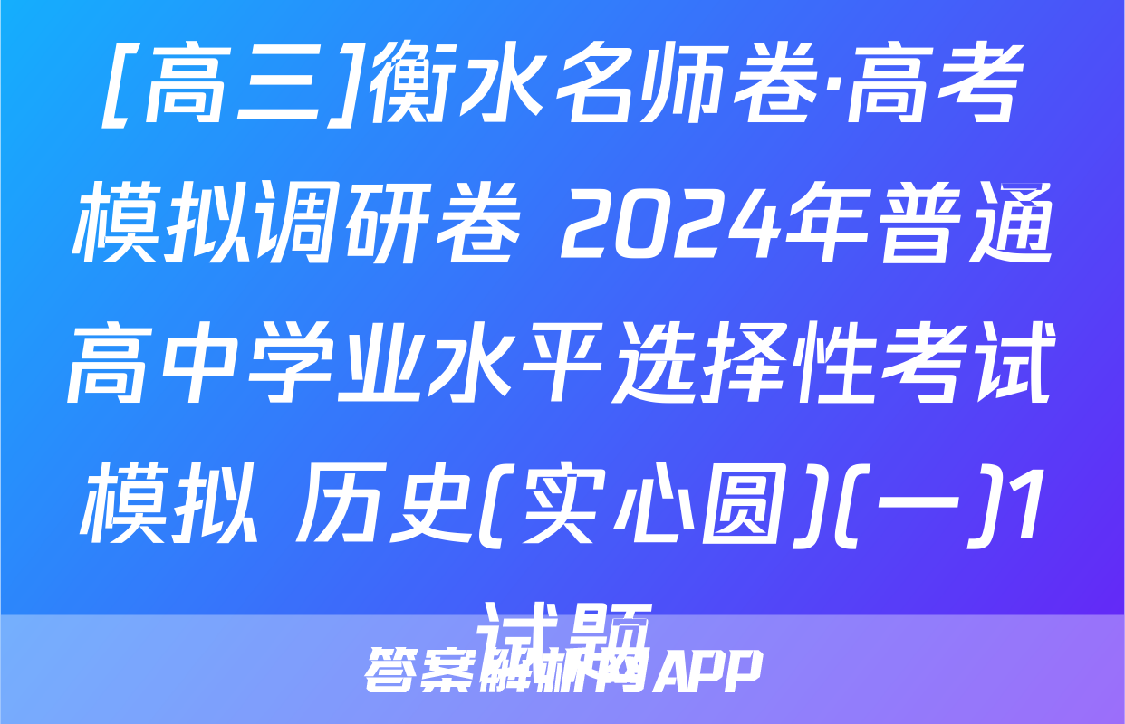 [高三]衡水名师卷·高考模拟调研卷 2024年普通高中学业水平选择性考试模拟 历史(实心圆)(一)1试题