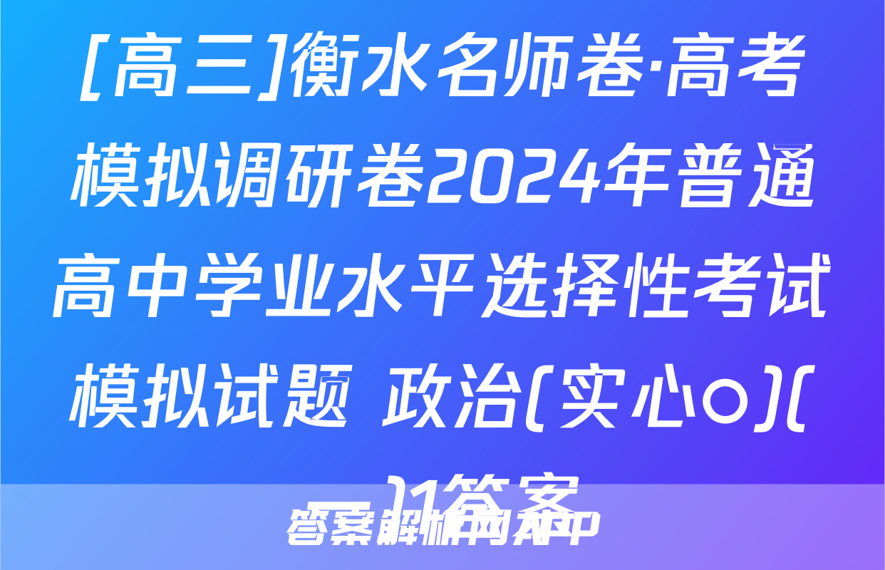 [高三]衡水名师卷·高考模拟调研卷2024年普通高中学业水平选择性考试模拟试题 政治(实心○)(一)1答案