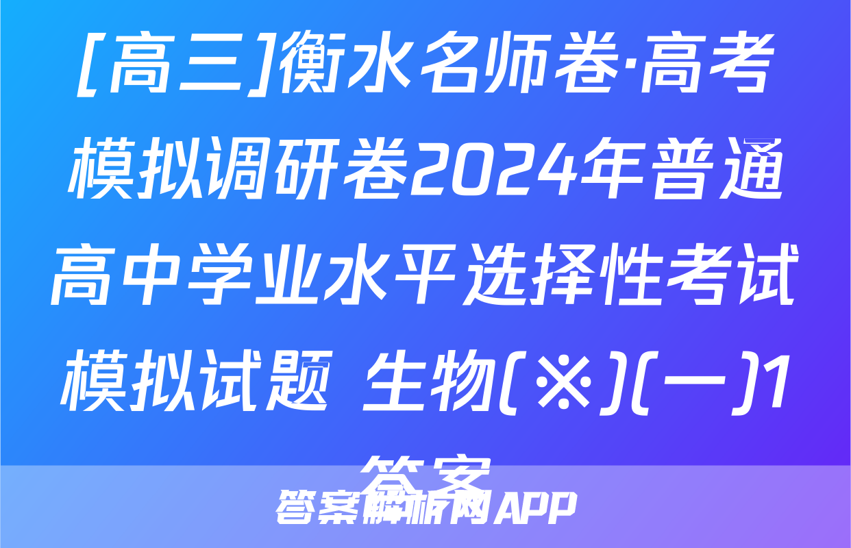 [高三]衡水名师卷·高考模拟调研卷2024年普通高中学业水平选择性考试模拟试题 生物(※)(一)1答案