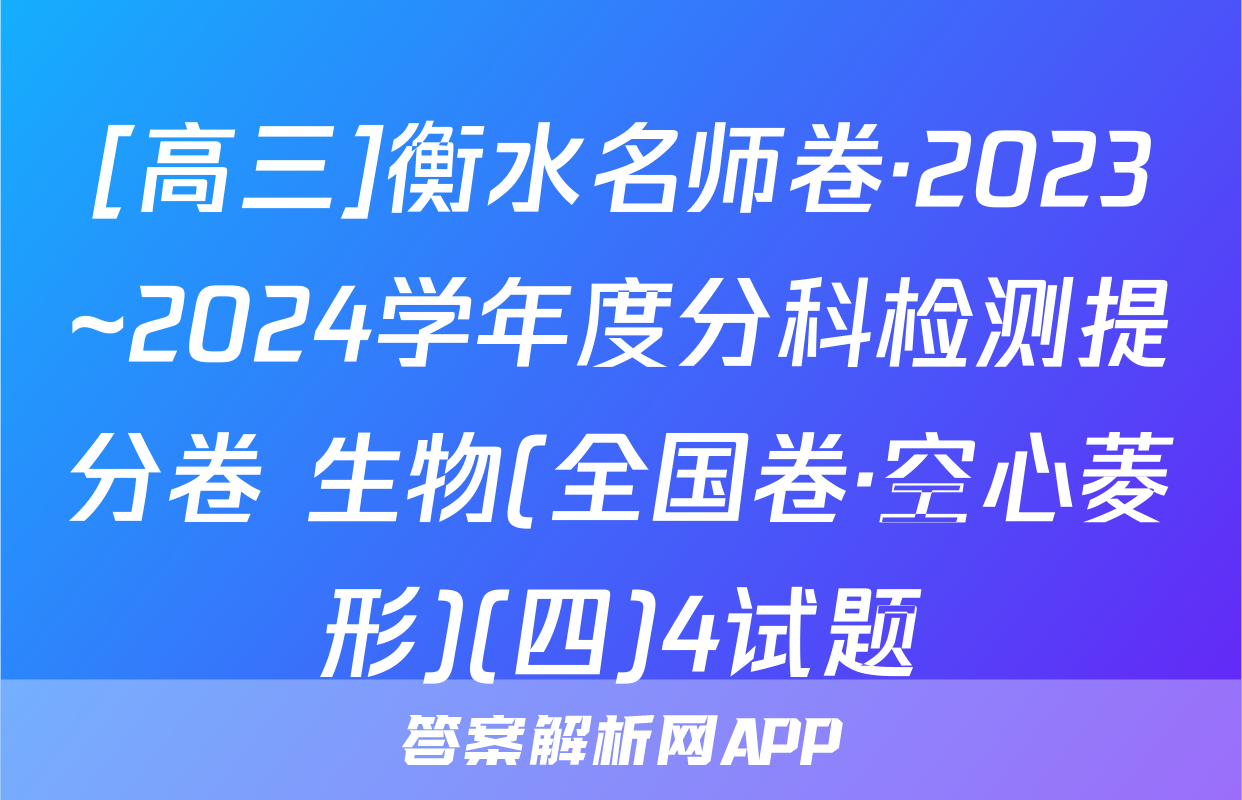 [高三]衡水名师卷·2023~2024学年度分科检测提分卷 生物(全国卷·空心菱形)(四)4试题