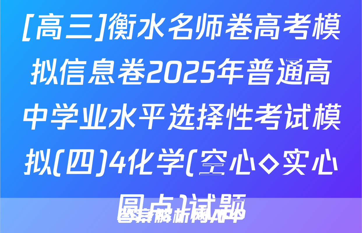 [高三]衡水名师卷高考模拟信息卷2025年普通高中学业水平选择性考试模拟(四)4化学(空心◇实心圆点)试题