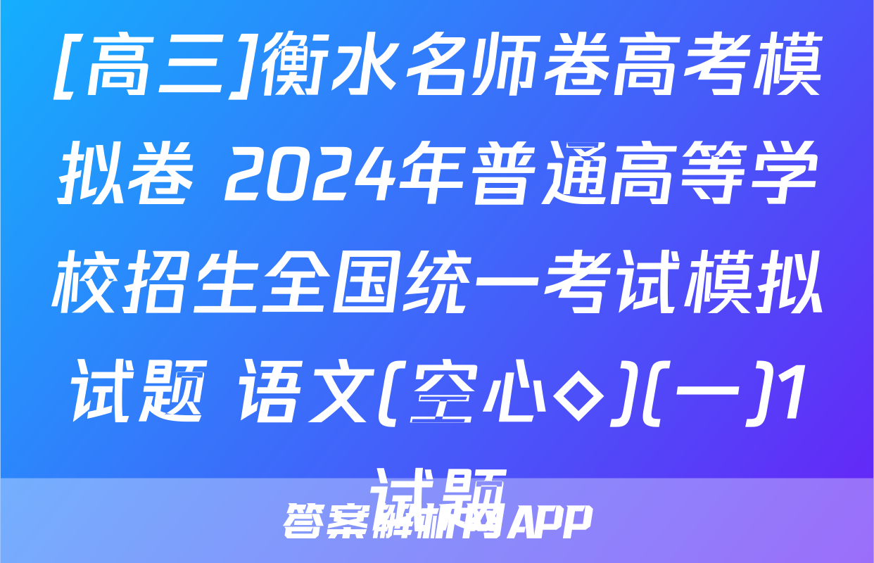 [高三]衡水名师卷高考模拟卷 2024年普通高等学校招生全国统一考试模拟试题 语文(空心◇)(一)1试题