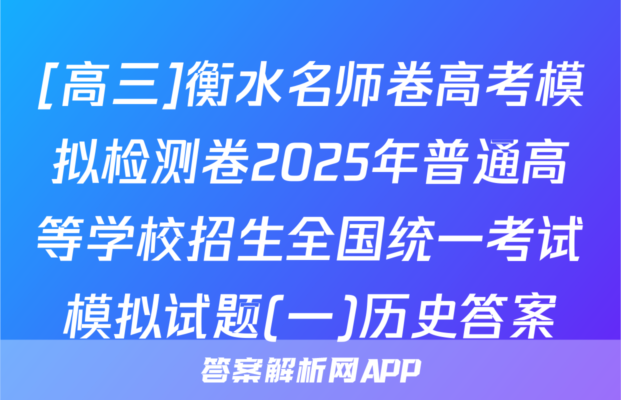 [高三]衡水名师卷高考模拟检测卷2025年普通高等学校招生全国统一考试模拟试题(一)历史答案