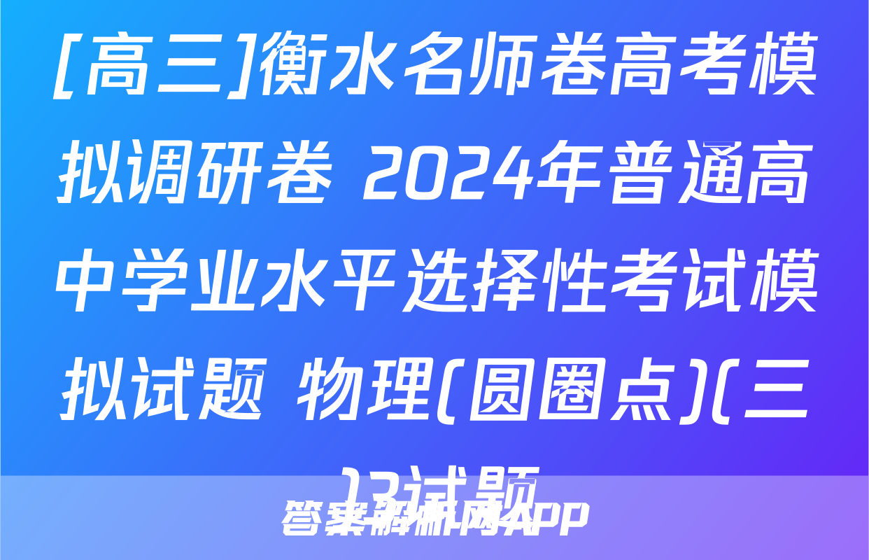 [高三]衡水名师卷高考模拟调研卷 2024年普通高中学业水平选择性考试模拟试题 物理(圆圈点)(三)3试题