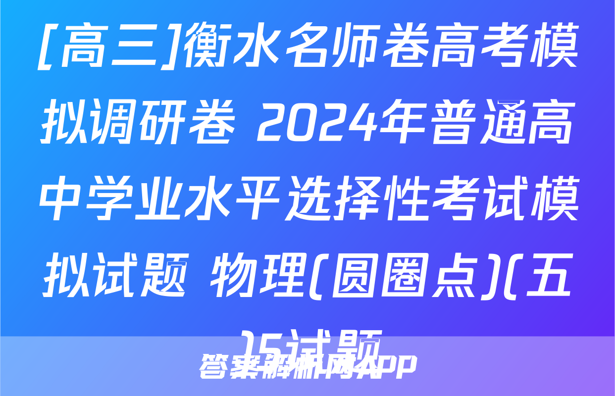 [高三]衡水名师卷高考模拟调研卷 2024年普通高中学业水平选择性考试模拟试题 物理(圆圈点)(五)5试题