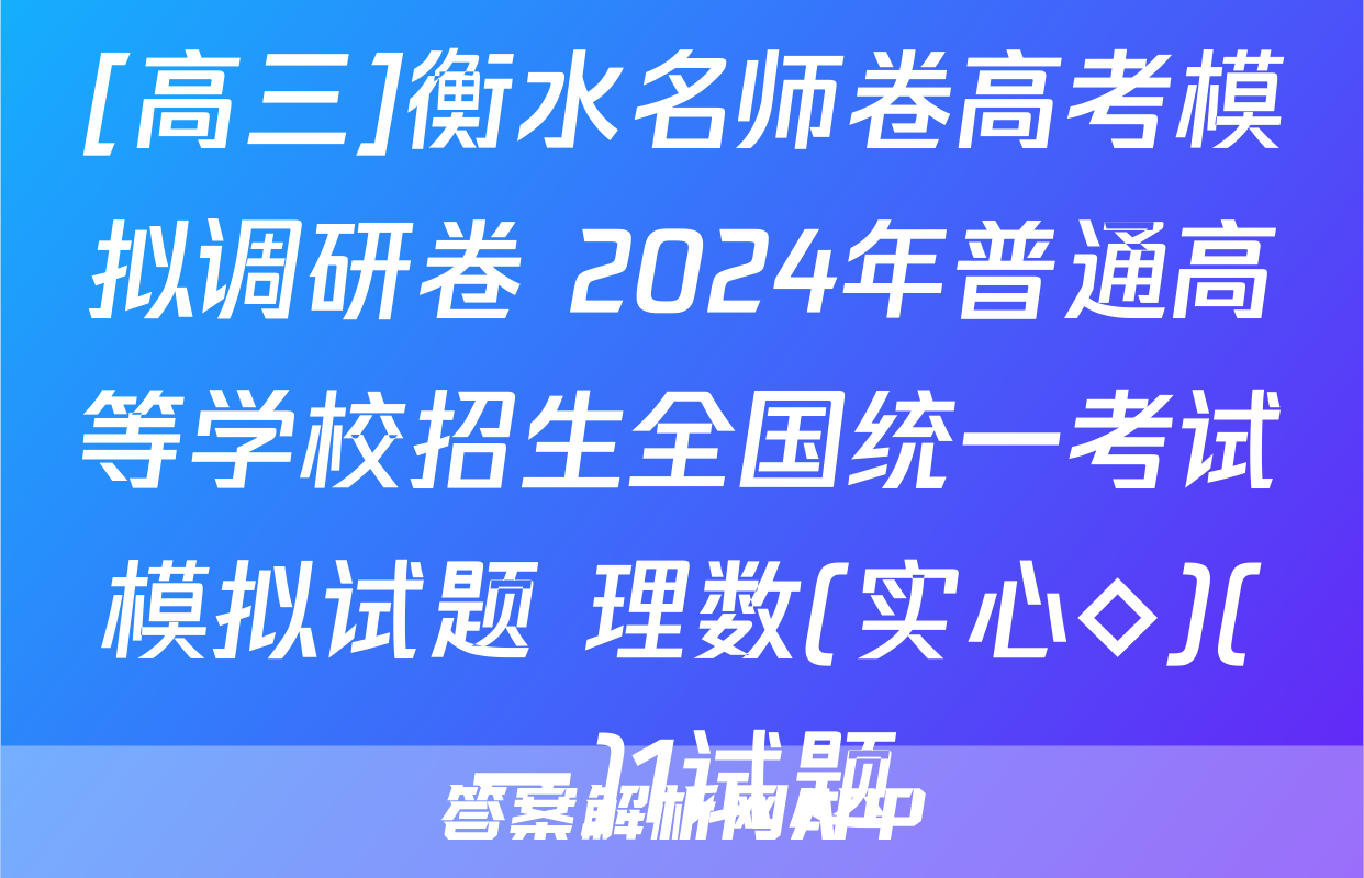 [高三]衡水名师卷高考模拟调研卷 2024年普通高等学校招生全国统一考试模拟试题 理数(实心◇)(一)1试题
