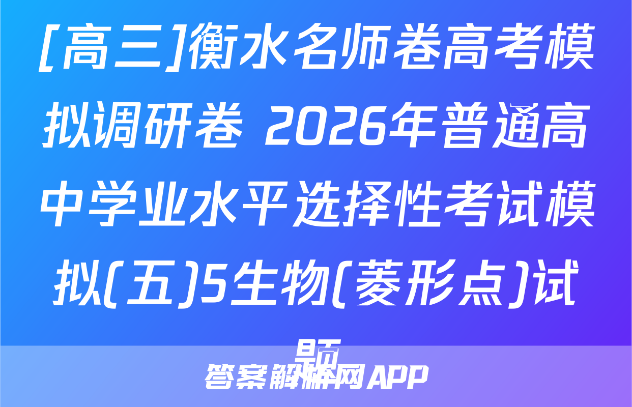 [高三]衡水名师卷高考模拟调研卷 2026年普通高中学业水平选择性考试模拟(五)5生物(菱形点)试题