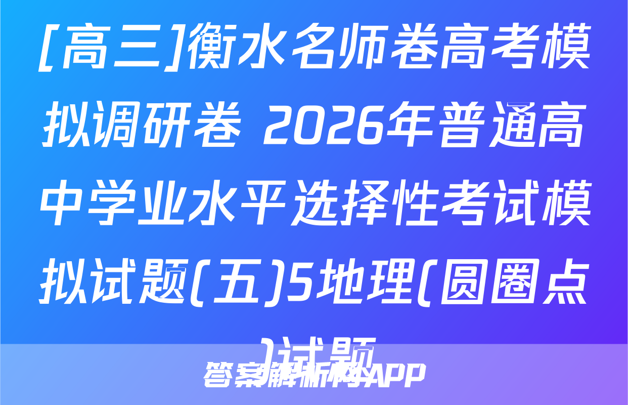 [高三]衡水名师卷高考模拟调研卷 2026年普通高中学业水平选择性考试模拟试题(五)5地理(圆圈点)试题
