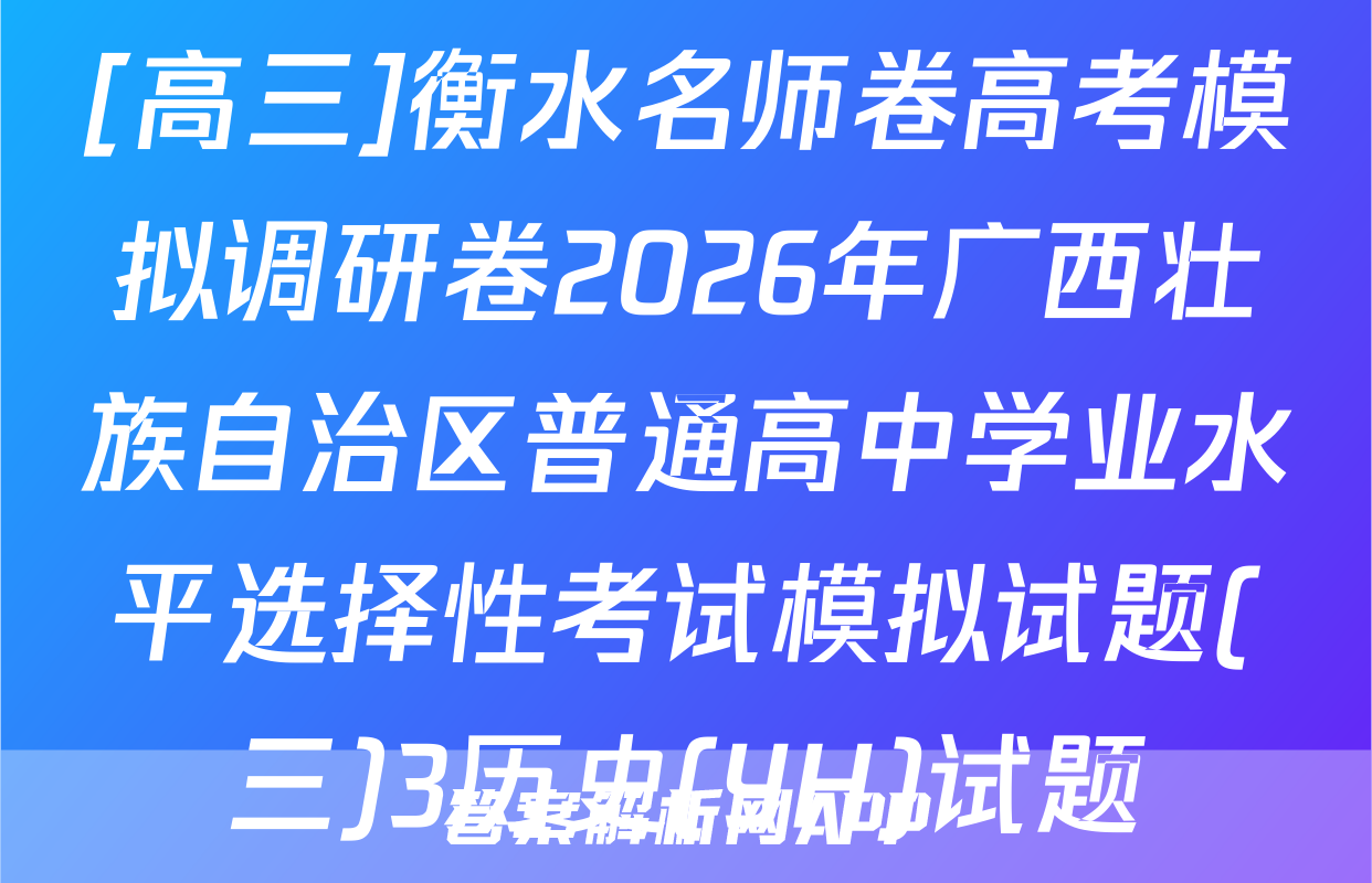 [高三]衡水名师卷高考模拟调研卷2026年广西壮族自治区普通高中学业水平选择性考试模拟试题(三)3历史(YH)试题