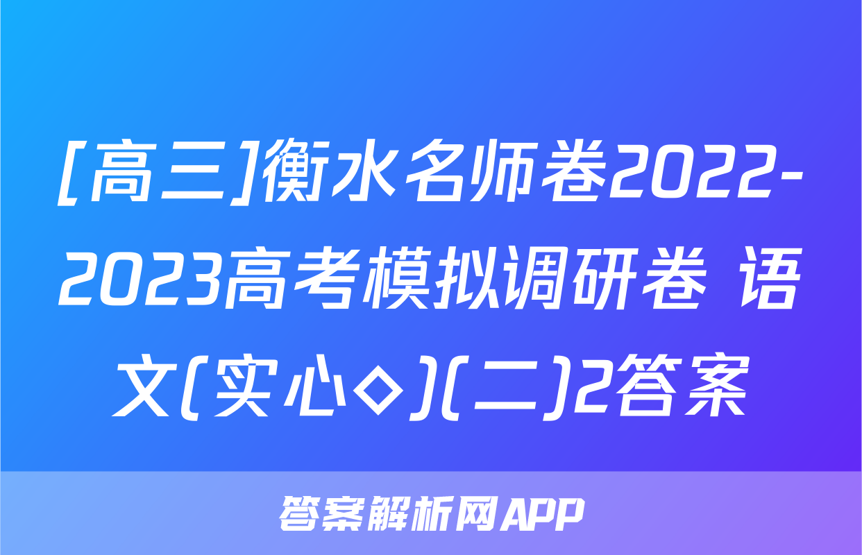 [高三]衡水名师卷2022-2023高考模拟调研卷 语文(实心◇)(二)2答案