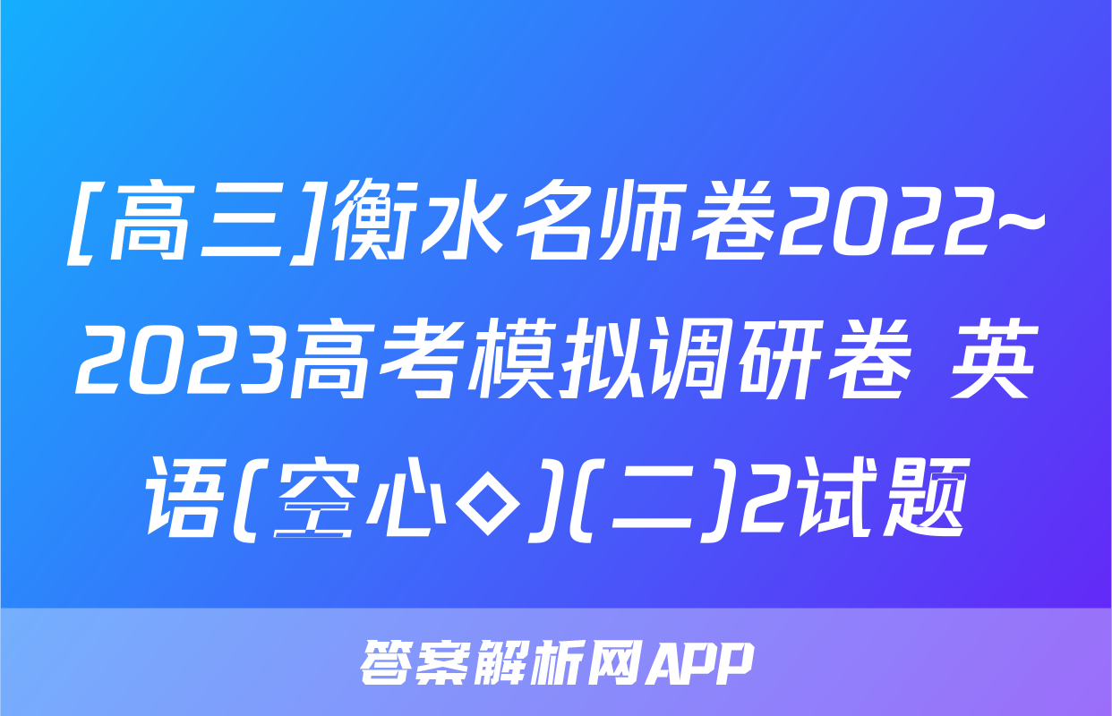 [高三]衡水名师卷2022~2023高考模拟调研卷 英语(空心◇)(二)2试题