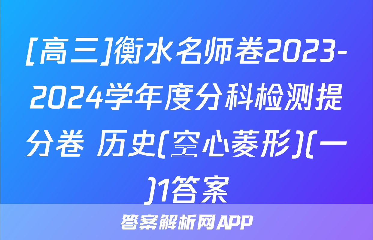 [高三]衡水名师卷2023-2024学年度分科检测提分卷 历史(空心菱形)(一)1答案