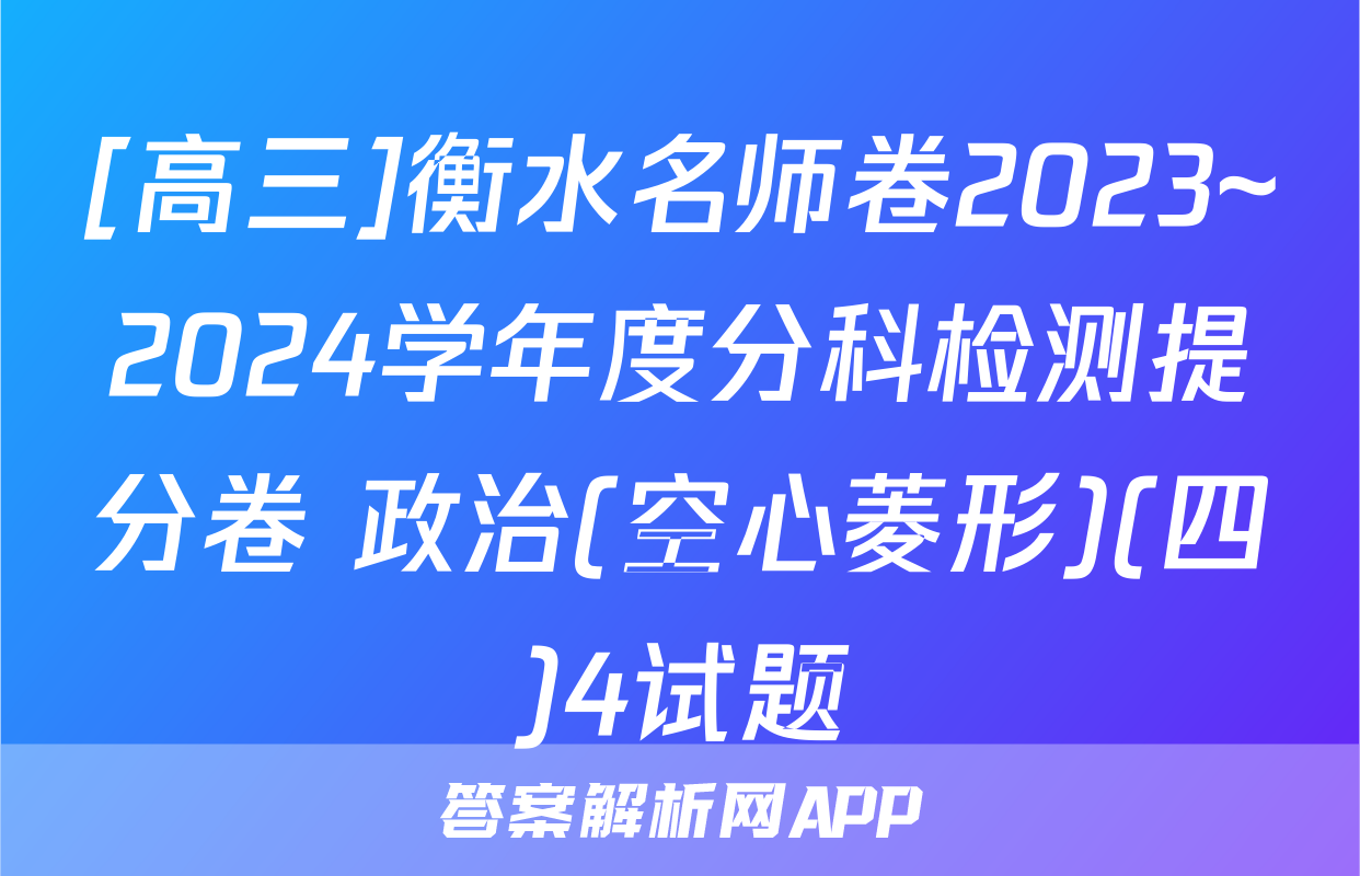 [高三]衡水名师卷2023~2024学年度分科检测提分卷 政治(空心菱形)(四)4试题