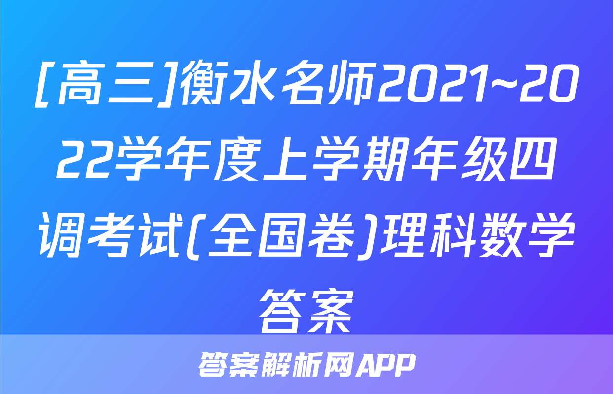 [高三]衡水名师2021~2022学年度上学期年级四调考试(全国卷)理科数学答案