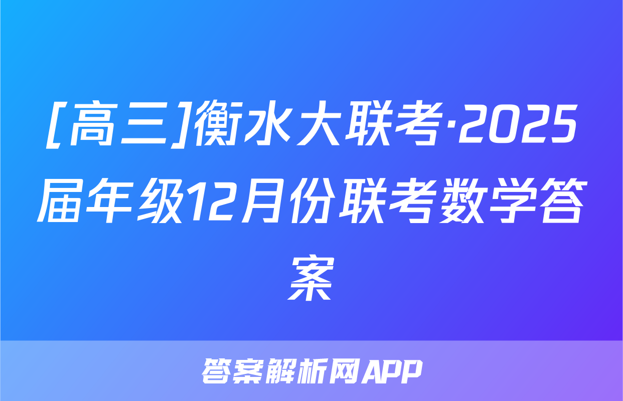 [高三]衡水大联考·2025届年级12月份联考数学答案