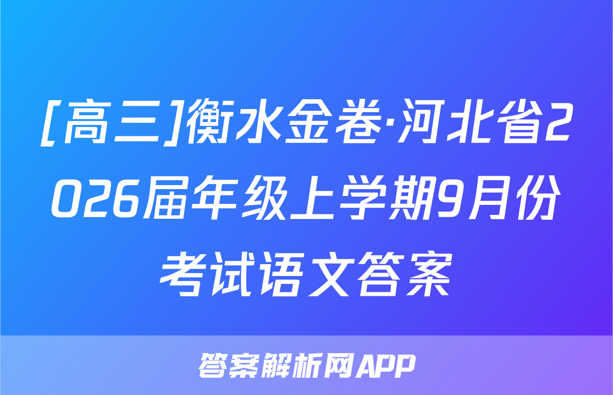 [高三]衡水金卷·河北省2026届年级上学期9月份考试语文答案