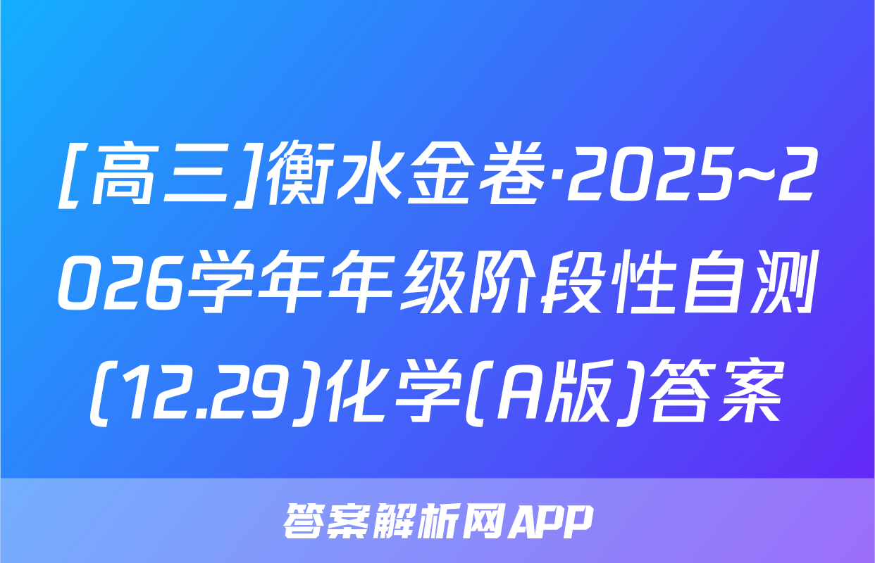 [高三]衡水金卷·2025~2026学年年级阶段性自测(12.29)化学(A版)答案