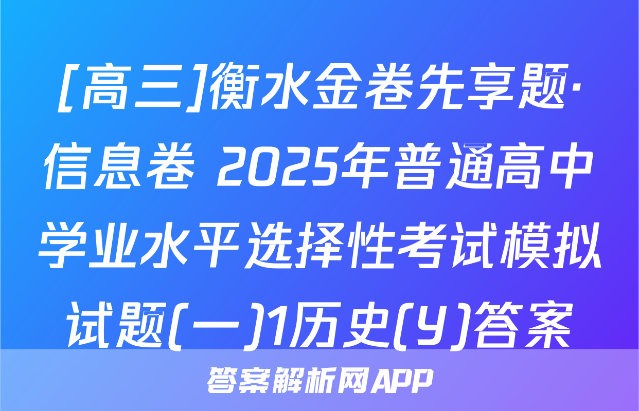 [高三]衡水金卷先享题·信息卷 2025年普通高中学业水平选择性考试模拟试题(一)1历史(Y)答案