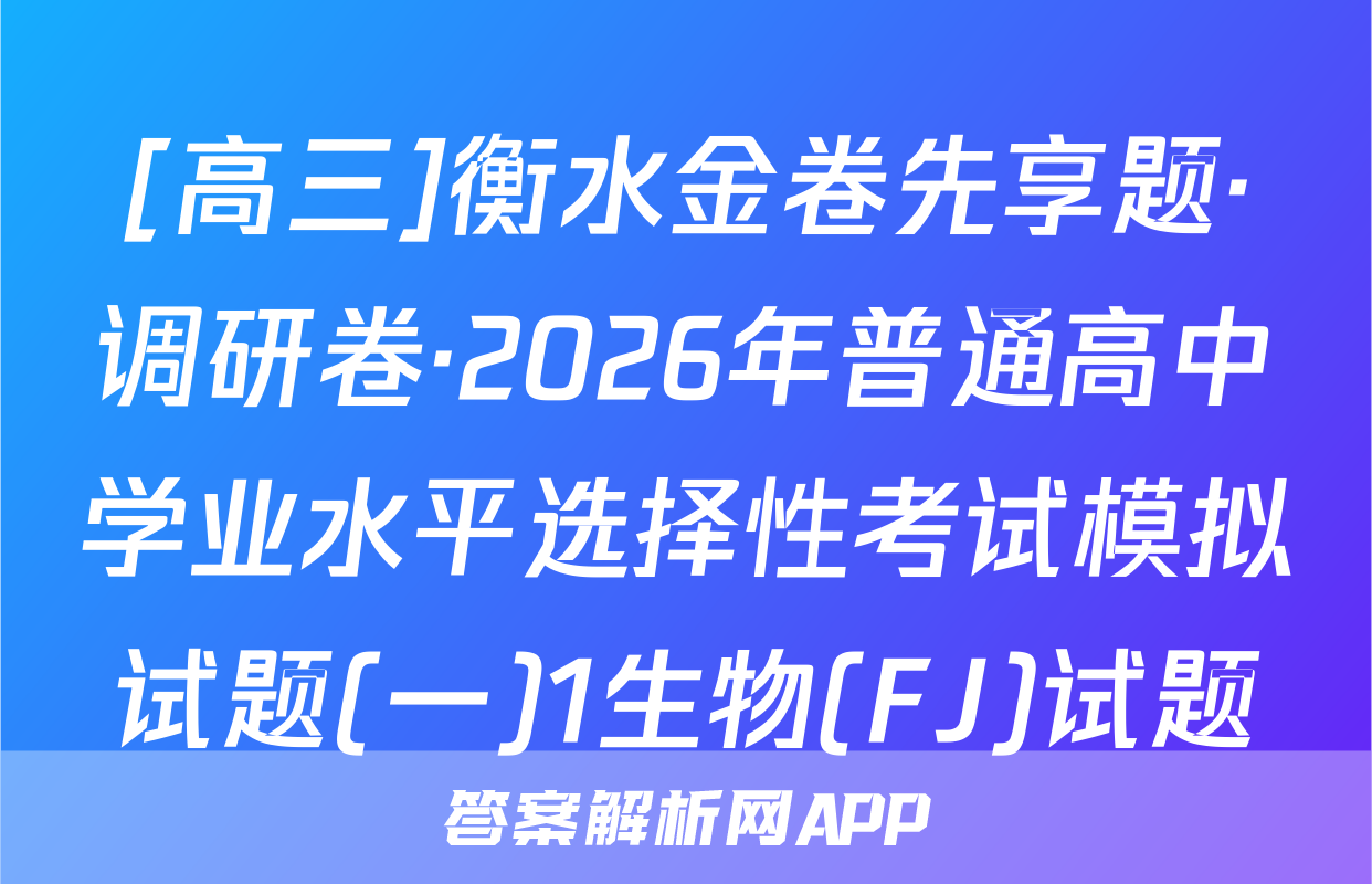 [高三]衡水金卷先享题·调研卷·2026年普通高中学业水平选择性考试模拟试题(一)1生物(FJ)试题