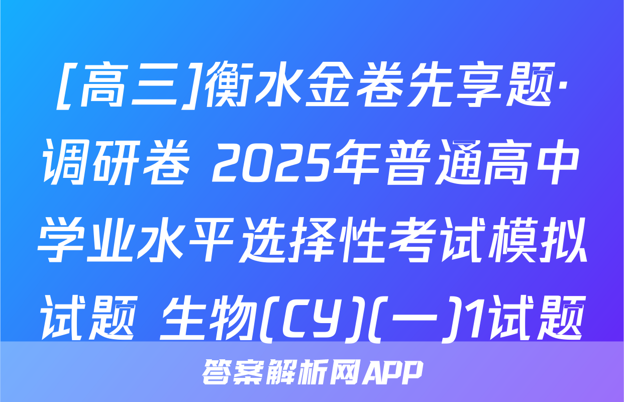 [高三]衡水金卷先享题·调研卷 2025年普通高中学业水平选择性考试模拟试题 生物(CY)(一)1试题